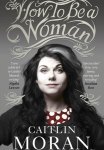 “How To Be A Woman” by Caitlin Moran – Book Review